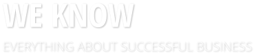 WE KNOW EVERYTHING ABOUT SUCCESSFUL BUSINESS